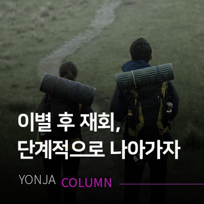 이별후 재회성공, 단계적으로 나아가자